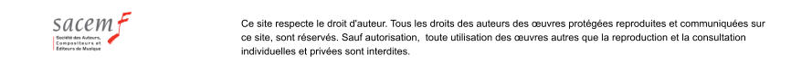 Ce site respecte le droit d'auteur. Tous les droits des auteurs des uvres protges reproduites et communiques sur ce site, sont rservs. Sauf autorisation,  toute utilisation des uvres autres que la reproduction et la consultation individuelles et prives sont interdites.